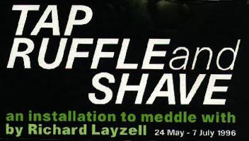 TAP Shuffle and Shave - an installation to meddle with by Richard Layzell 24th May-7th July 1996
